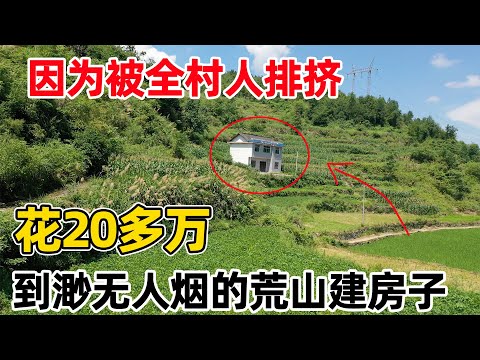 被全村人排挤，带着一家人远离人群，花20多万到不通路的荒山建房子