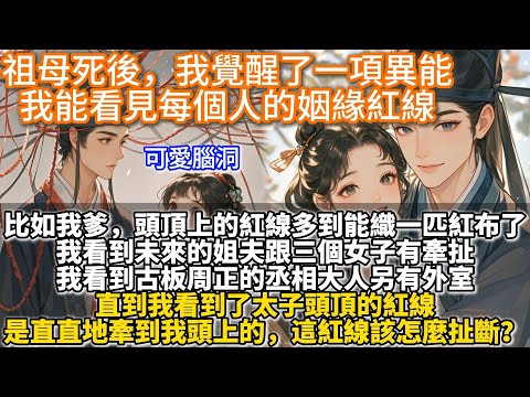 完結腦洞文：祖母死後，我覺醒了一項異能。我能看見每個人的姻緣紅線。比如我爹，頭頂上的紅線多到能織一匹紅布了。我看到未來的姐夫跟三個女子有牽扯。我看到古板周正的丞相大人另有外室。直到我看到太子頭頂的紅線