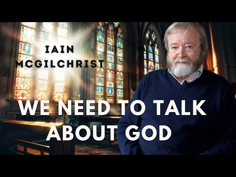 IAIN MCGILCHRIST  We need to talk about God