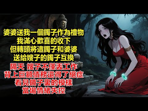 婆婆送我一個鐲子作為禮物，我滿心歡喜的收下，但轉頭將這鐲子和婆婆送給嫂子的鐲子互換，隔天，嫂子不僅丟工作、背上巨額債務還得了絕症，看見鏡子裏的模樣當場情緒失控