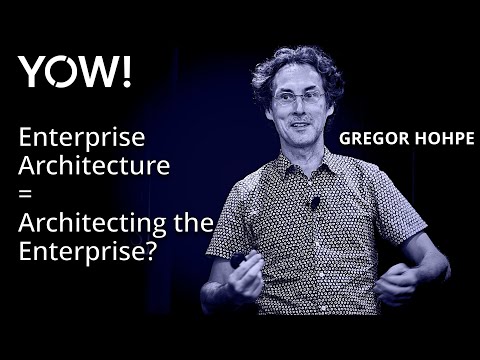 Enterprise Architecture = Architecting the Enterprise? • Gregor Hohpe • YOW! 2018
