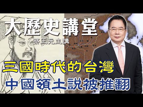 【蔡正元｜大歷史講堂23】孫權曾派萬人渡海而來 "三國時期的台灣"還不是中國領土的一部分 @tsaichengyuan