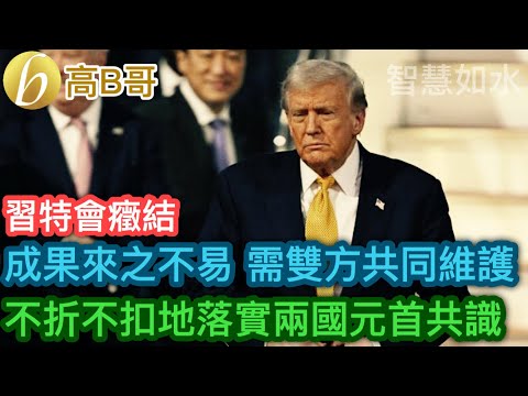 習特會癥結 成果來之不易 需雙方共同維護 不折不扣地落實兩國元首共識［智慧如水 – 高B哥 GBG］