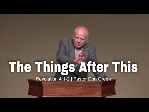 The Things After This (Revelation 4:1-2) Pastor Don Green