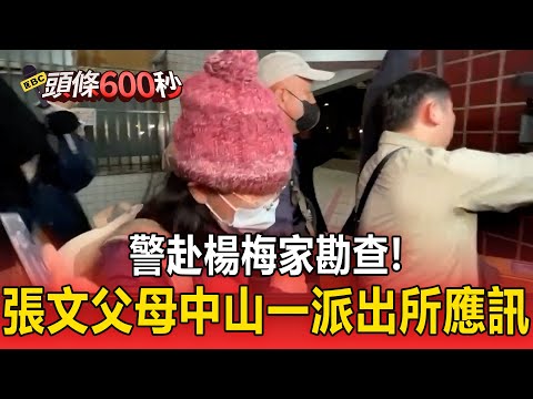 警赴楊梅家勘查！張文父母中山一派出所應訊結束離開【頭條600秒】