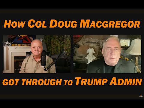 How Col Doug Macgregor GOT THROUGH TO TRUMP ADMIN