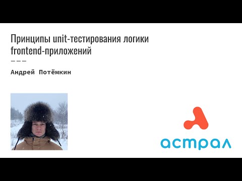 «Принципы unit-тестирования логики frontend-приложений». Андрей Потёмкин. Frontend. Астрал-Софт