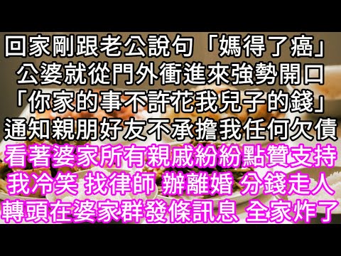 回家剛跟老公說句「媽得了癌」公婆就從門外衝進來強勢開口「你家的事不許花我兒子的錢」通知親朋好友不承擔我任何欠債 #心書時光 #為人處事 #生活經驗 #情感故事 #唯美频道 #爽文