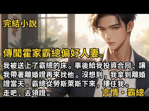 【完結小說】傳聞霍家霸總偏好人妻。我被送上了霸總的床。事後給我投資合同，讓我帶著離婚證再來找他。我拿到離婚證當天，霸總從勞斯萊斯下來，摟住我。走吧，去領證。#一口氣看完 #小說 #完結 #甜文 #霸總