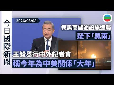 今日國際新聞重點：王毅舉行中外記者會　稱今年為中美關係「大年」促美方相向而行｜美以襲伊朗　德黑蘭儲油設施遇襲疑下「黑雨」｜無綫新聞｜TVB News｜2026/03/08