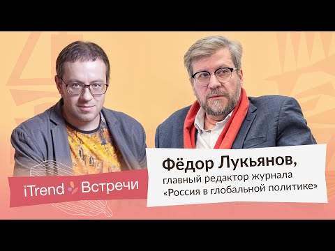 iTrend Встречи / Федор Лукьянов: "Международная система полностью обрушилась"