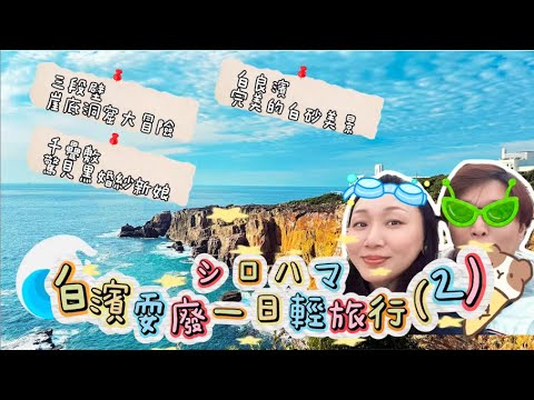 シロハマ白濱耍廢一日輕旅行(2)｜三段壁洞窟大冒險＋千疊敷夢幻黑紗＋白良濱粉砂沙灘赤腳舒適體驗