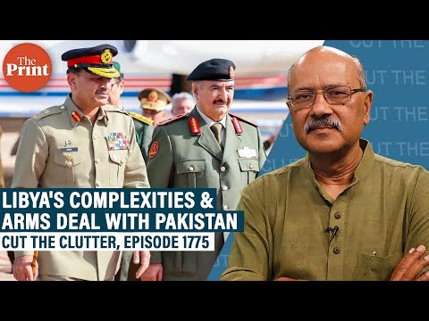 Libya's complexities, endless war & Pakistan's plan as Munir-Field Marshal Haftar sign arms deal