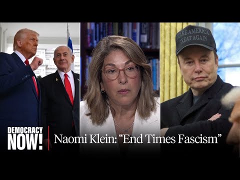 Naomi Klein on Trump, Musk, Far Right & "End Times Fascism"