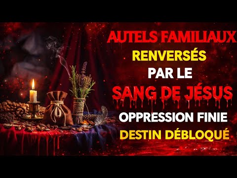 ⚔️ PRIÈRE RADICALE – JÉSUS RENVERSE LES AUTELS FAMILIAUX