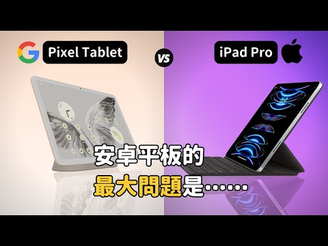 Pixel Tablet vs iPad Pro 安卓平板的最大問題是⋯⋯