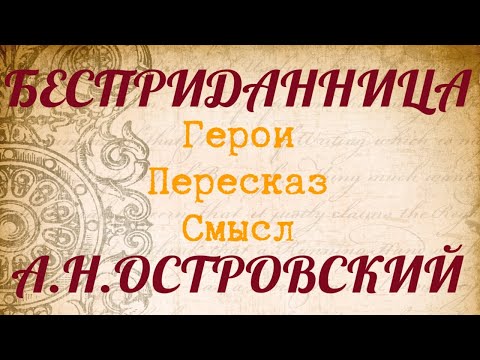 "БЕСПРИДАННИЦА" Краткий пересказ. Герои. Смысл. А.Н.Островский