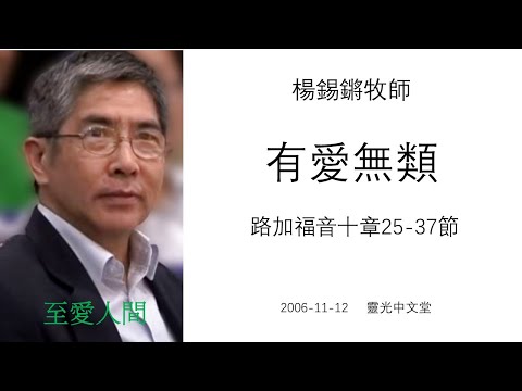 楊錫鏘牧師 - 至愛人間： 「有愛無類」 路加福音十章25-37節 2006 11 12 靈光中文堂