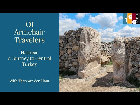 OI Armchair Travelers: Hattusa, a Journey to Central Turkey