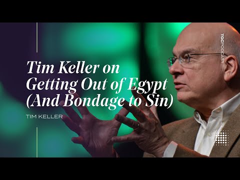 Tim Keller on Getting Out of Egypt (And Bondage to Sin) [TGC Podcast Ep. 383]