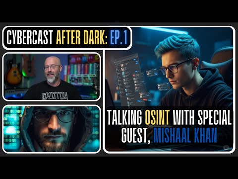 Talking OSINT with Mishaal Khan - CyberCast After Dark - Ep.1