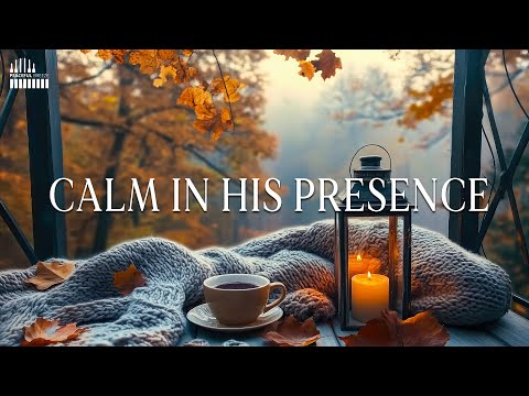 CALM IN HIS PRESENCE 🙏🎹 | Instrumental Worship Music for Prayer, Devotion & Bible Reading