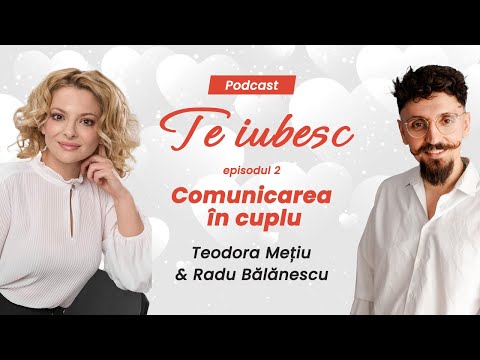 Teodora Mețiu și Radu Bălănescu: Comunicarea în cuplu I podcast Te iubesc! Episodul 2