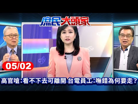 曝非核致命傷 高官反嗆：看不下去可離開 台電員工：嘸錯為何要走？《庶民大頭家》完整版20250502 #林國成 #栗正傑 #施正鋒 #謝寒冰@chinatvnews​