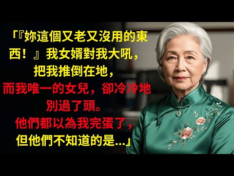 女婿天天罵我「老廢物」，女兒也嫌我「多餘開銷」，直到他收到漲租12萬的房租通知…【真實故事】