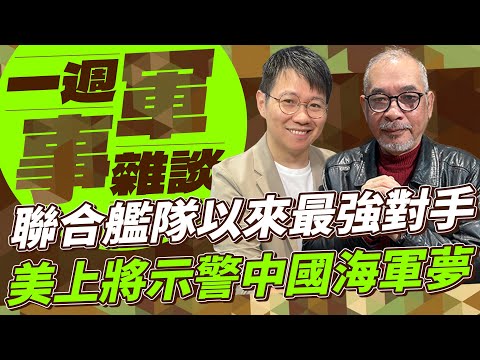 聯合艦隊以來最強對手 美上將示警中國海軍夢【一週軍事雜談】2025.12.23