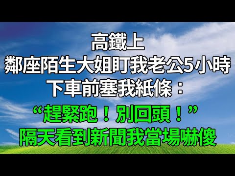 高鐵上，鄰座陌生大姐盯我老公5小時，下車前塞我紙條：“趕緊跑！別回頭！”  隔天看到新聞我當場嚇傻！#原创视频 #生活經驗 #人生感悟 #故事頻道 #為人處世 #打脸