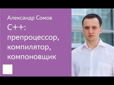 011. C++: препроцессор, компилятор, компоновщик - Александр Сомов