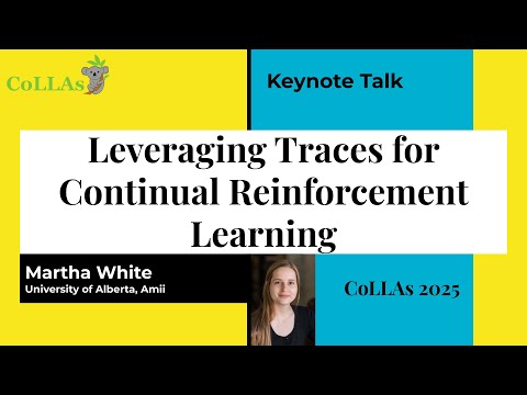 Leveraging Traces for Continual Reinforcement Learning - Martha White - CoLLAs 2025