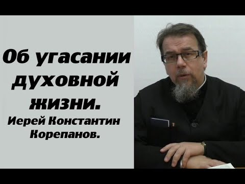 Об угасании духовной жизни. Иерей Константин Корепанов.