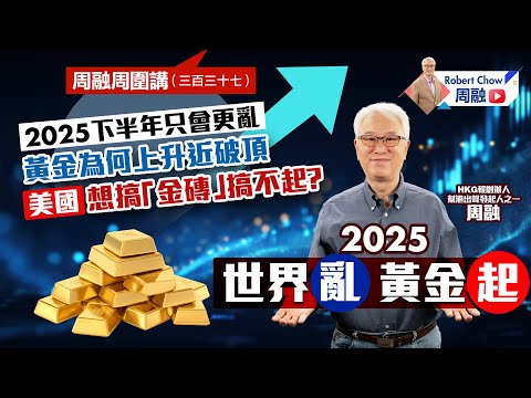 周融周圍講(三百三十七)  2025下半年只會更亂 黃金為何上升近破頂 美國想搞「金磚」搞不起？2025世界亂 黃金起