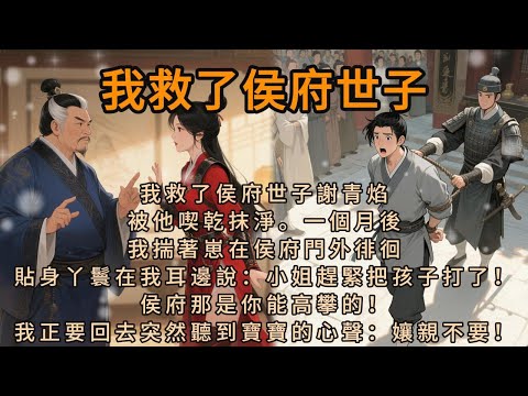 《聽到寶寶心聲我在侯府橫着走》我救了侯府世子謝青焰，被他喫乾抹淨。一個月後，我揣著崽在侯府門外徘徊，貼身丫鬟在我耳邊說：小姐趕緊把孩子打了！侯府那是你能高攀的！我正要回去突然聽到寶寶的心聲：孃親不要！