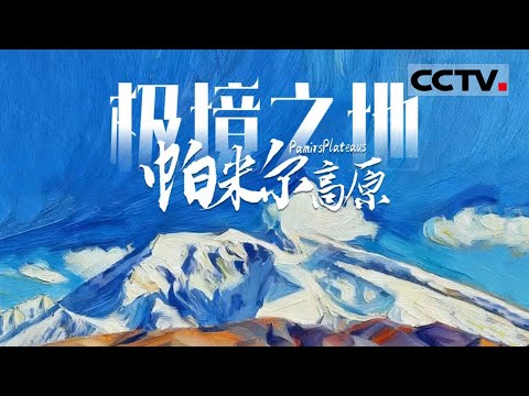 《极境之地》03 帕米尔高原：众多山脉在这里打出一个地球最大山结 为啥帕米尔高原被称为“万山之祖” ？【CCTV纪录】