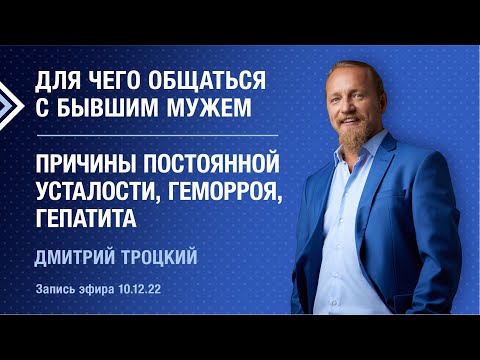 ДЛЯ ЧЕГО ОБЩАТЬСЯ С БЫВШИМ МУЖЕМ. ПРИЧИНЫ ПОСТОЯННОЙ УСТАЛОСТИ, ГЕМОРРОЯ, ГЕПАТИТА. Дмитрий Троцкий