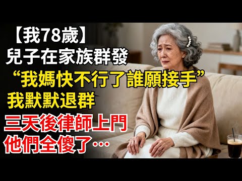 我78歲，兒子在家族羣發“我媽快不行了，誰願接手？”，我默默退羣，三天後律師上門，他們全傻了…#晚年生活#人生智慧#家庭關係#親子教育#情感故事