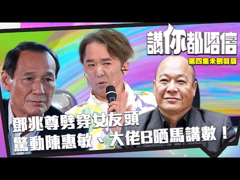 講你都唔信 | 未刪剪版 | 鄧兆尊劈穿女友頭 驚動陳惠敏、大佬B晒馬講數 | 鬧交 | 曾志偉 | 錢嘉樂 | 馮盈盈
