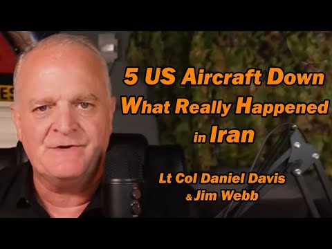 5 US Aircraft Down: What Really Happened in Iran This Wknd /Lt Col Daninel Davis & Jim Webb