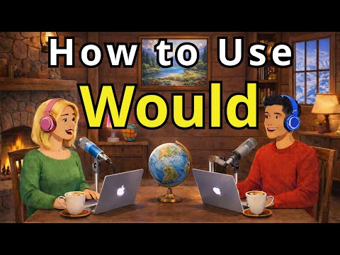 Real Conversations Podcast: How “Would” Is Used in Everyday English