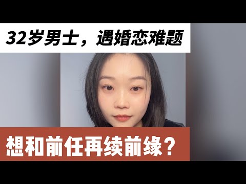 32岁男士,遇婚恋难题,和前女友重逢,却没了心动的感觉,上海工作,年薪40万,学历硕士