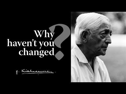 Why haven’t you changed? | Krishnamurti