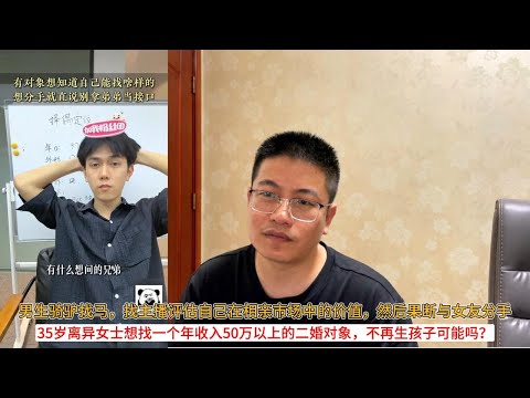 男生骑驴找马，找主播评估自己在相亲市场中的价值，然后果断与女友分手；35岁离异女士想找一个年收入50万以上的二婚对象，不再生孩子可能吗？