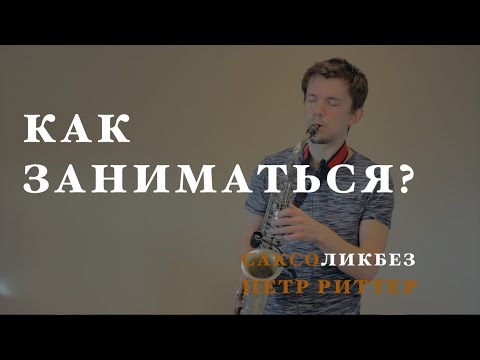 Как заниматься на саксофоне? Уроки саксофона от Петра Риттера.