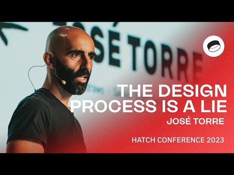 José Torre: The Design Process is a Lie – Hatch Conference 2023