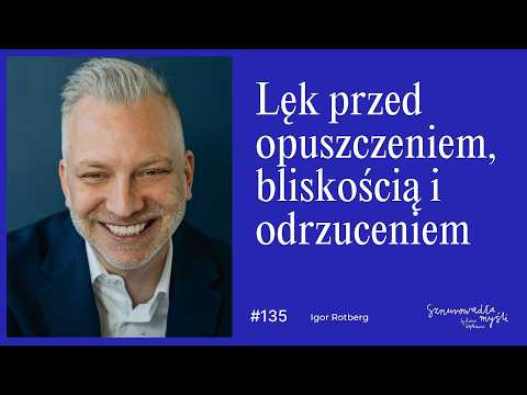 Lęk przed opuszczeniem, bliskością i odrzuceniem – jak sobie radzić? | Igor Rotberg
