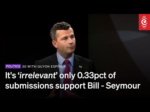 It's 'irrelevant' only 0.33pct of submissions support Bill - Seymour | 30 with Guyon Espiner