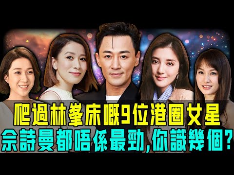 爬過林峯床嘅9位女星！除咗鍾嘉欣、吳千語你仲知邊個？最勁嗰個竟然連賭王千金都輸畀佢？【阿珍港你知】#八卦 #電影 #一代人的青春 #人生 #名人專訪 #人物志